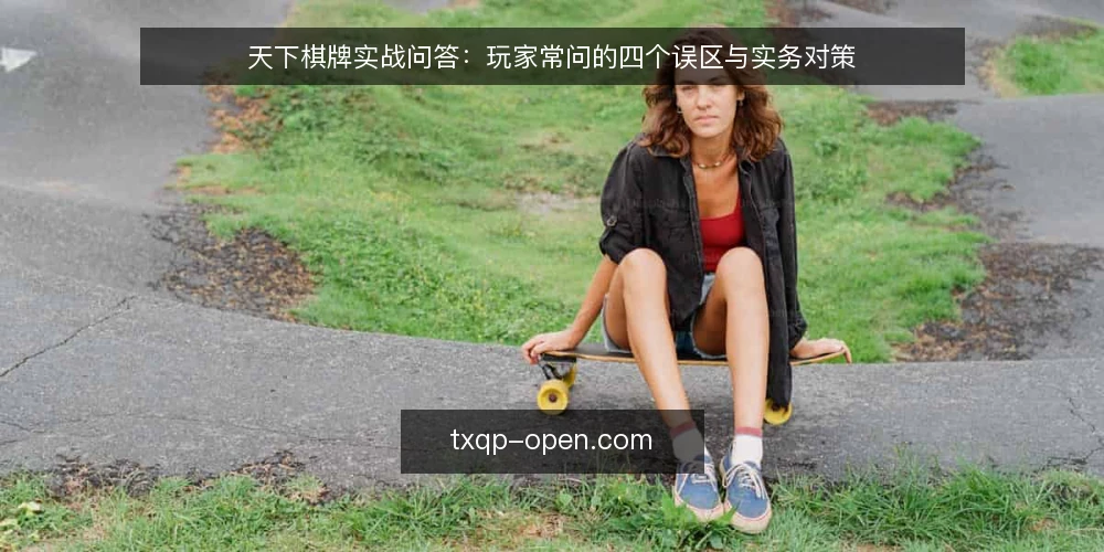 天下棋牌实战问答:玩家常问的四个误区与实务对策 — 玩家常问的四个问题:误区在哪里? 配图