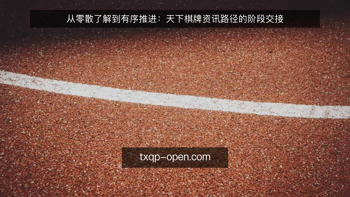 从零散了解到有序推进：天下棋牌资讯路径的阶段交接